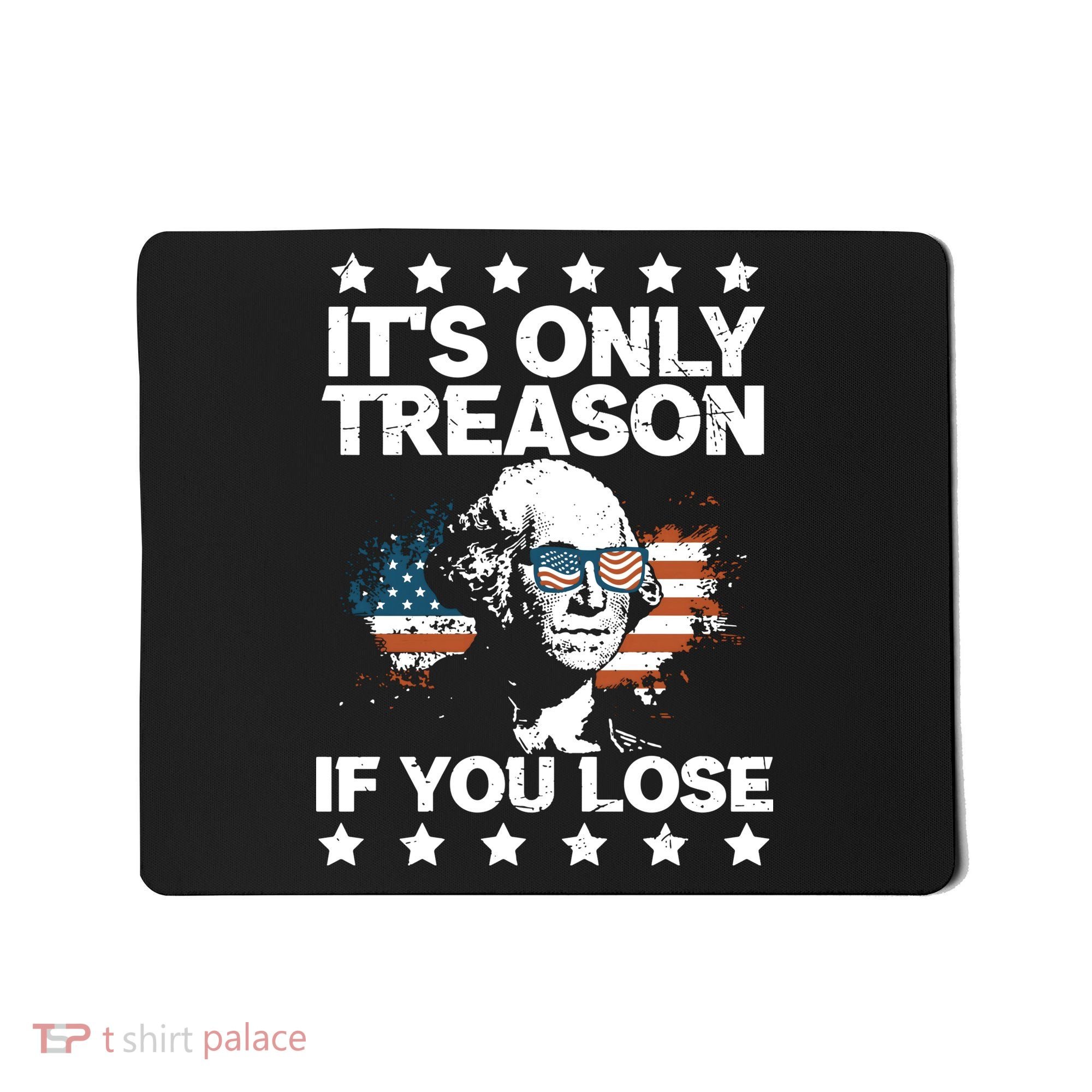 Its Only Treason If You Lose ShirtGeorge Washington July 4 Long Sleeve Mousepad