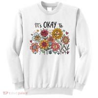 Its Okay To Not Be Okay Mental Health Be Kind Flowers  Sweatshirt thumb 0