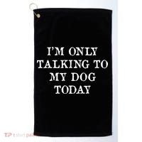 I'm Only Talking To My Dog Today Golf Towel thumb 0