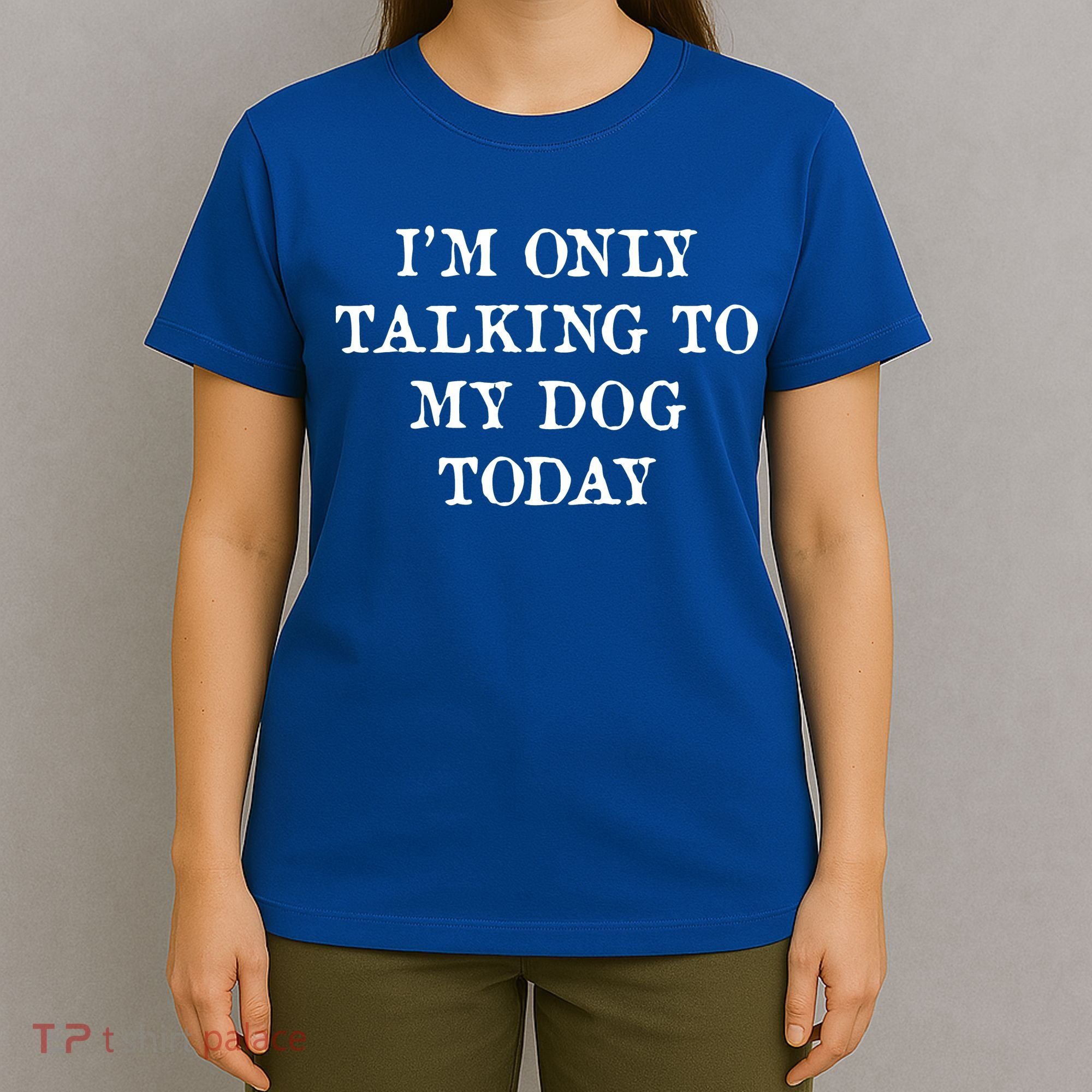 I'm Only Talking To My Dog Today T-Shirt