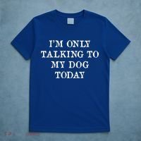 I'm Only Talking To My Dog Today T-Shirt thumb 5