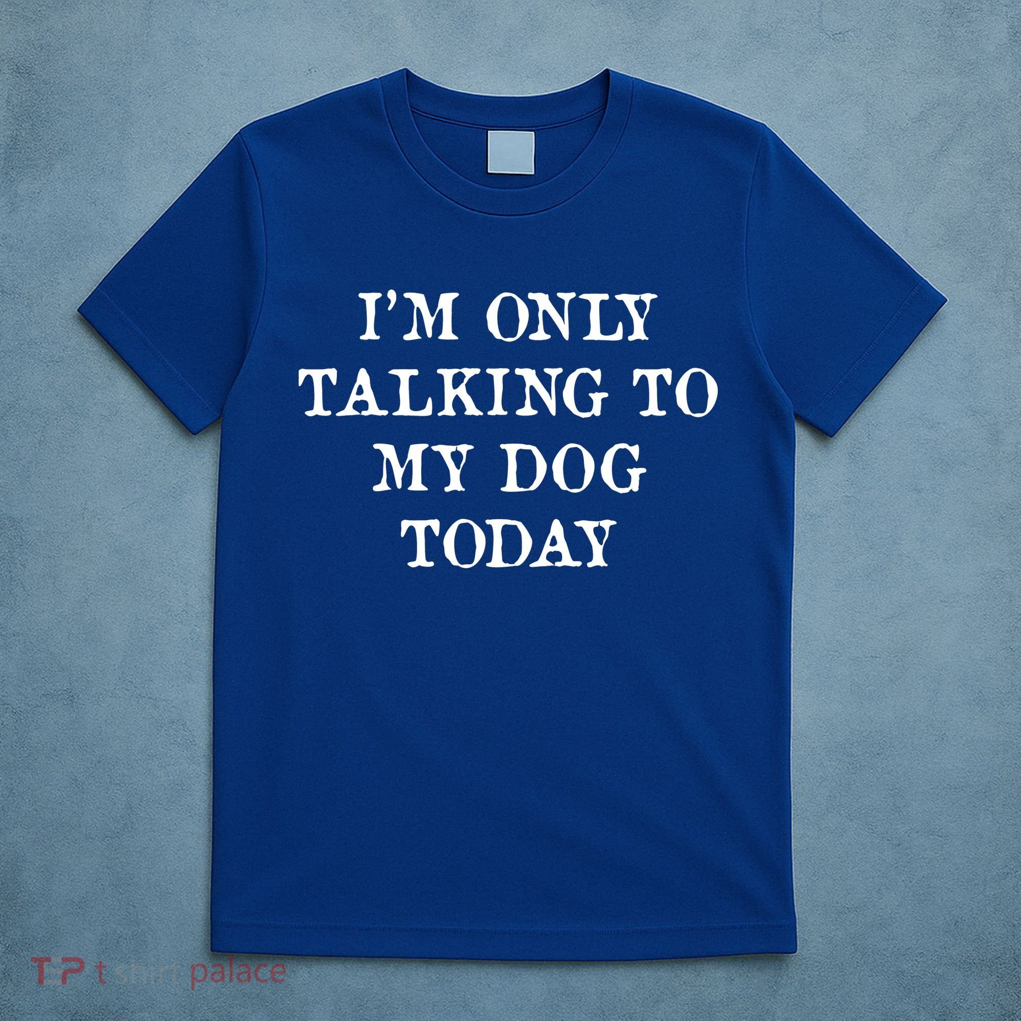 I'm Only Talking To My Dog Today T-Shirt