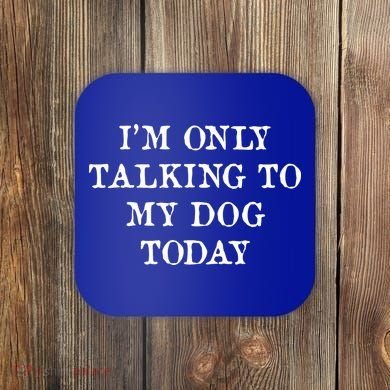 I'm Only Talking To My Dog Today Coaster