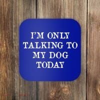 I'm Only Talking To My Dog Today Coaster thumb 0