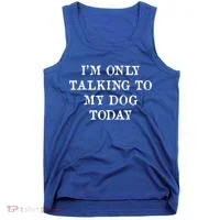 I'm Only Talking To My Dog Today Tank Top thumb 0