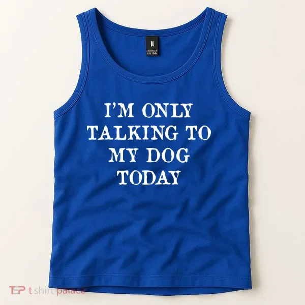I'm Only Talking To My Dog Today Tank Top