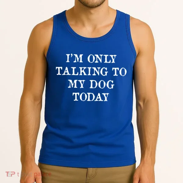 I'm Only Talking To My Dog Today Tank Top