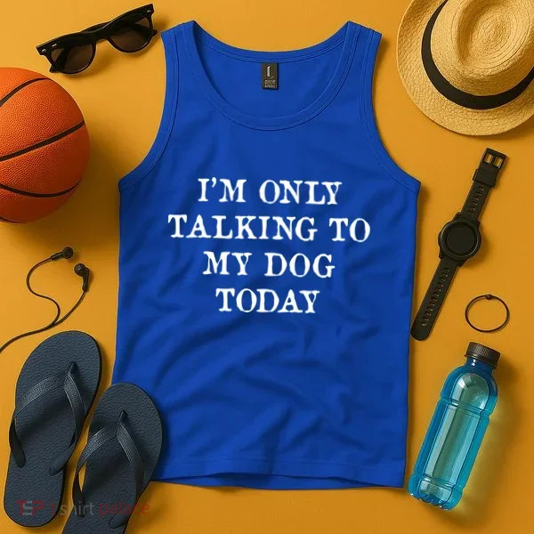 I'm Only Talking To My Dog Today Tank Top