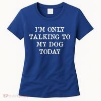 I'm Only Talking To My Dog Today Women's T-Shirt thumb 0