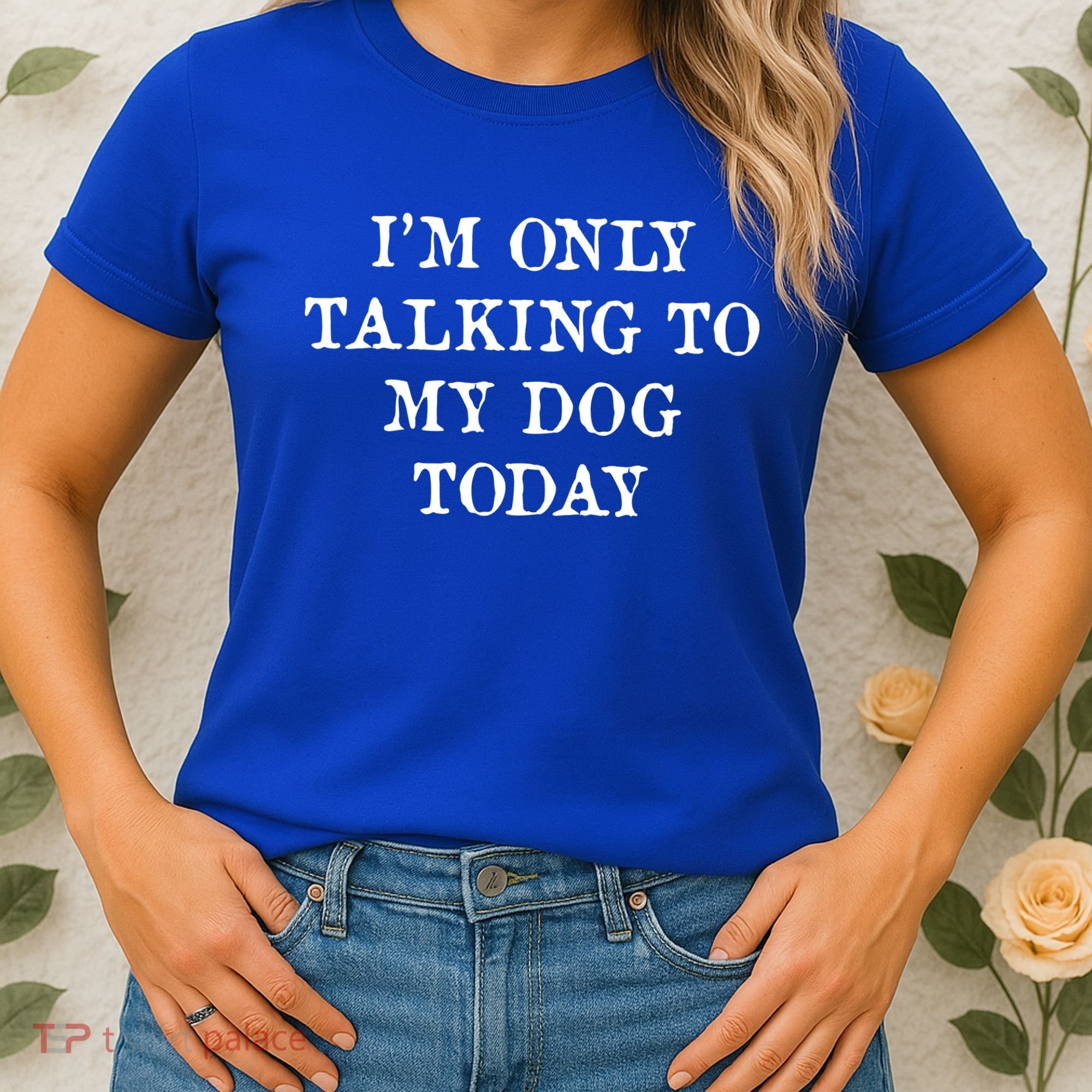 I'm Only Talking To My Dog Today Women's T-Shirt
