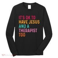 ItS Ok To Have Jesus And A Therapist Too Therapy Christians Long Sleeve Shirt thumb 0