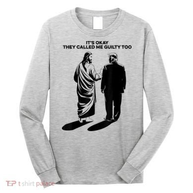 ItS Okay They Called Me Guilty Too Long Sleeve Shirt