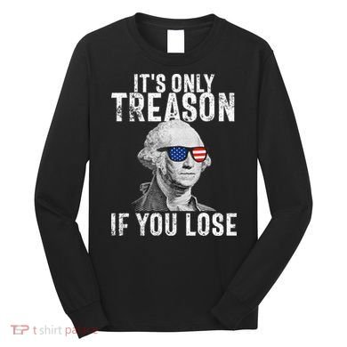 ItS Only Treason If You Lose George Washington Long Sleeve Shirt