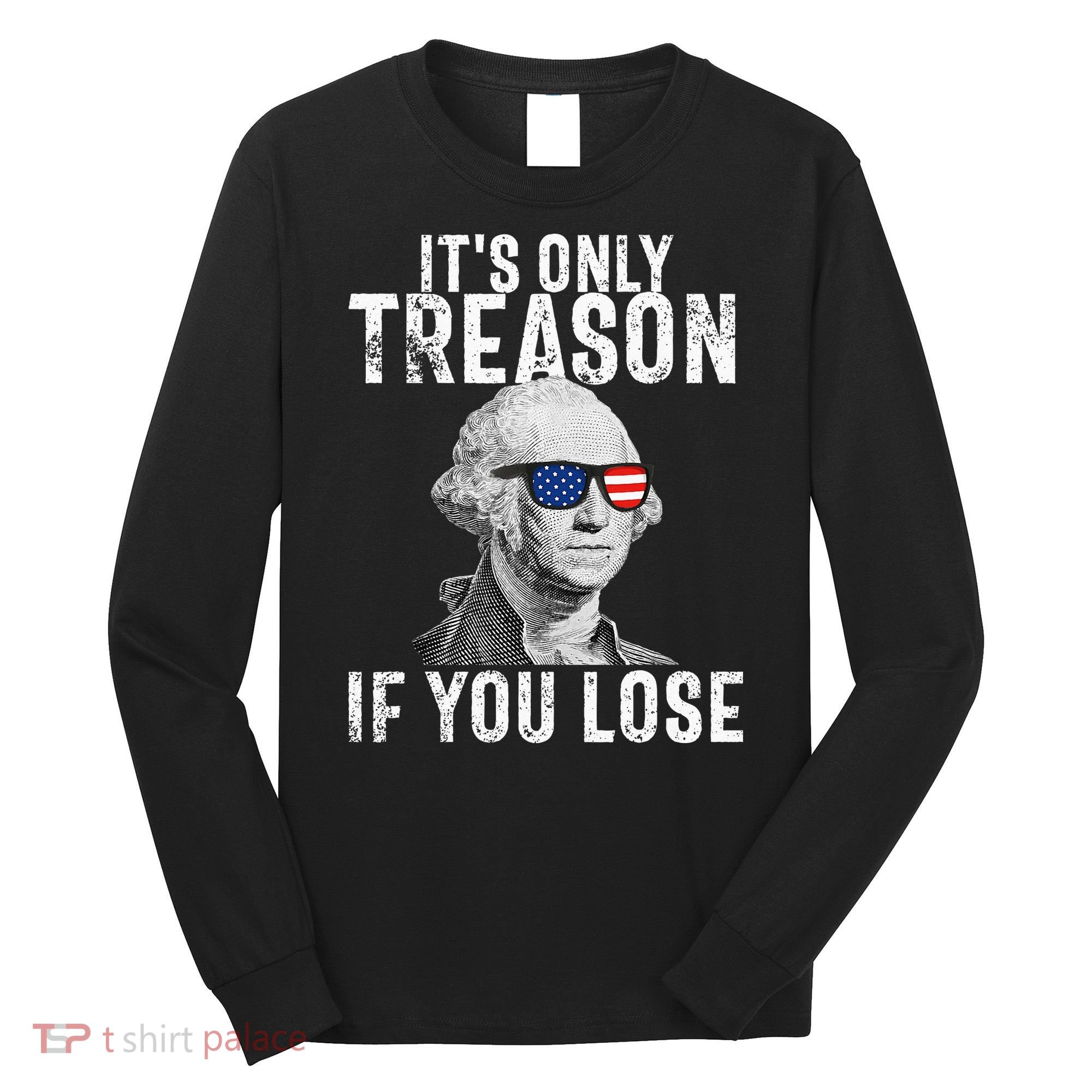 ItS Only Treason If You Lose George Washington Long Sleeve Shirt