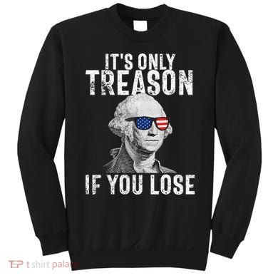 ItS Only Treason If You Lose George Washington Sweatshirt