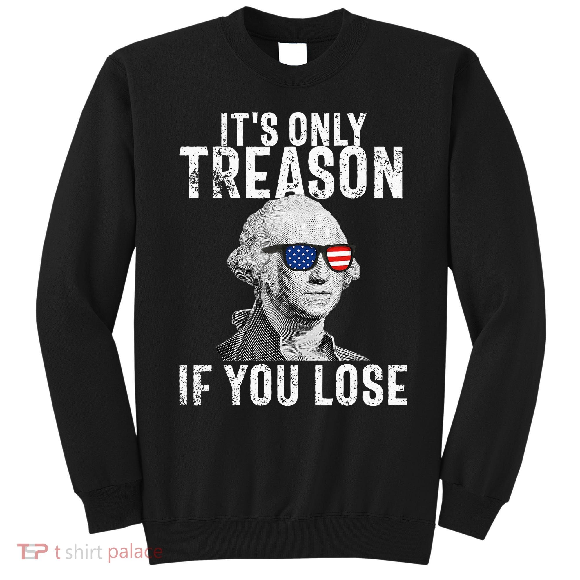 ItS Only Treason If You Lose George Washington Sweatshirt