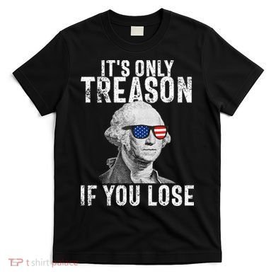 ItS Only Treason If You Lose George Washington T-Shirt