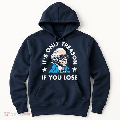 ItS Only Treason If You Lose Hoodie