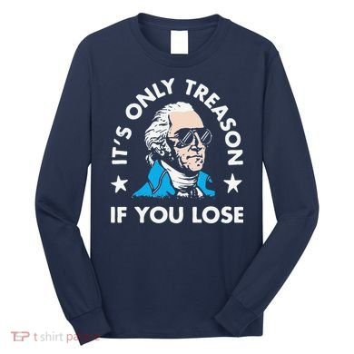 ItS Only Treason If You Lose Long Sleeve Shirt
