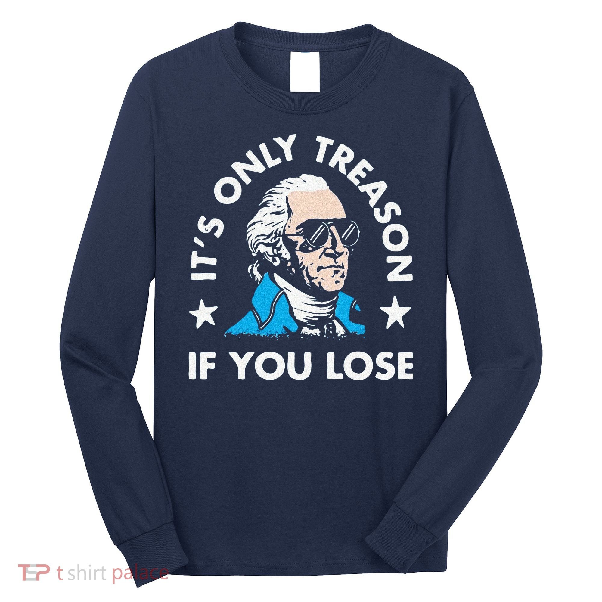 ItS Only Treason If You Lose Long Sleeve Shirt