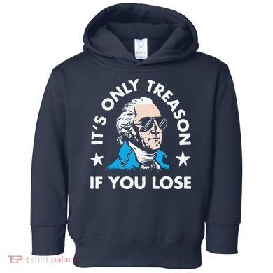 ItS Only Treason If You Lose Toddler Hoodie