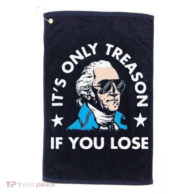 ItS Only Treason If You Lose Golf Towel