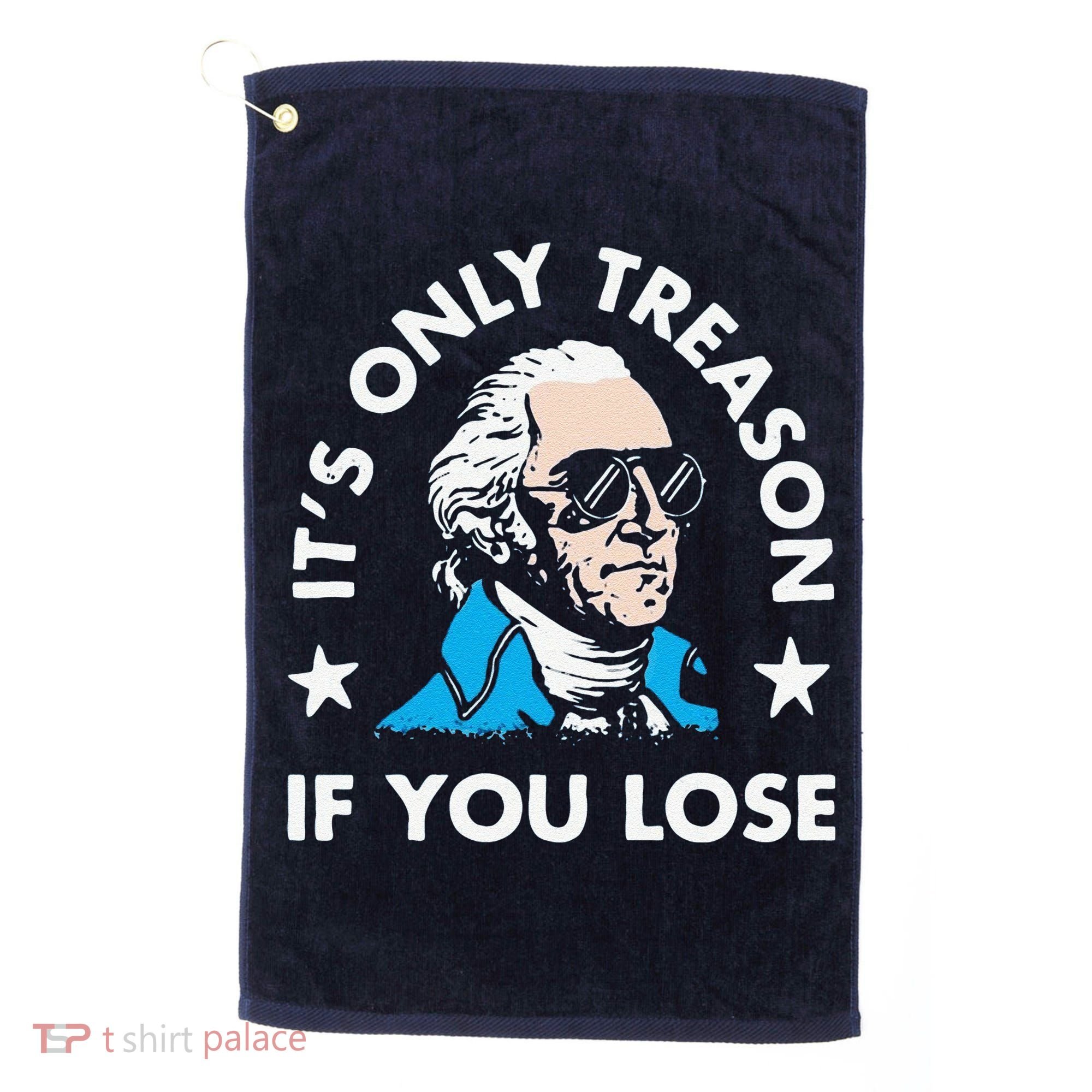 ItS Only Treason If You Lose Golf Towel