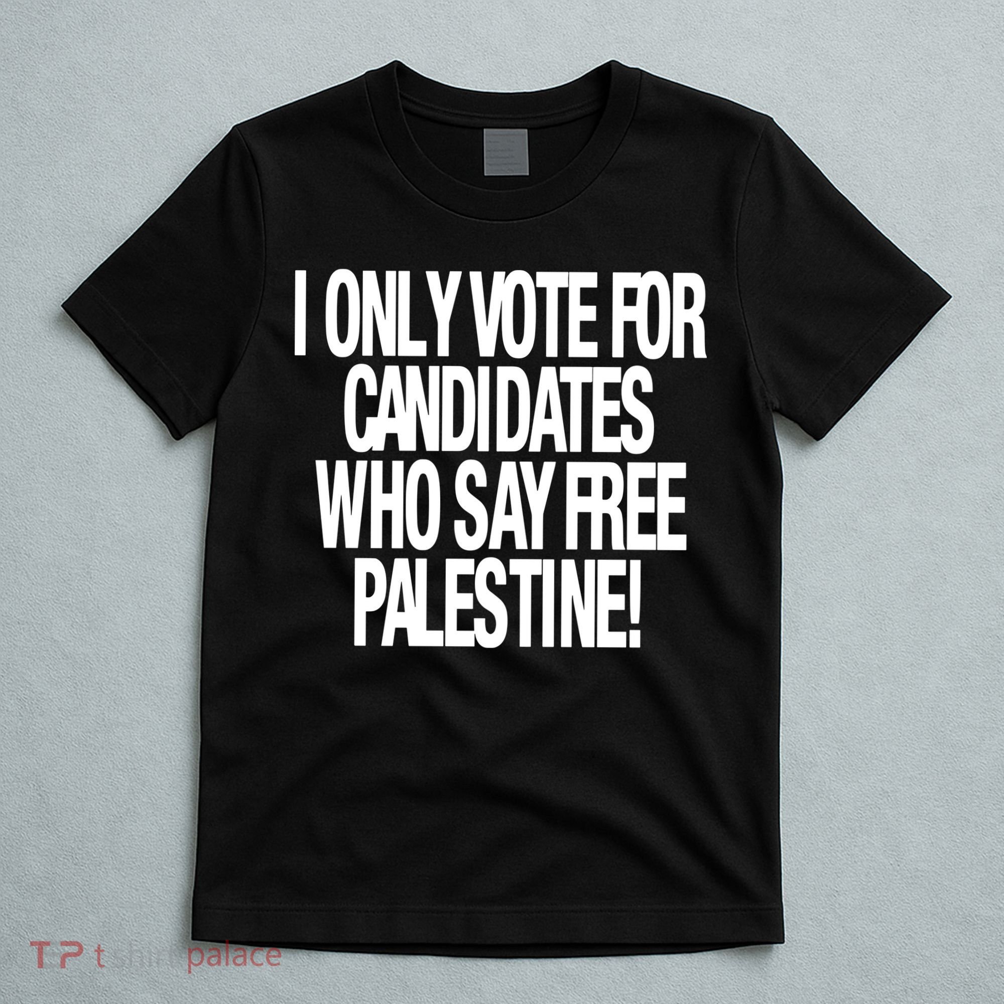 I Only Vote For Candidates Who Say Free Palestine T-Shirt