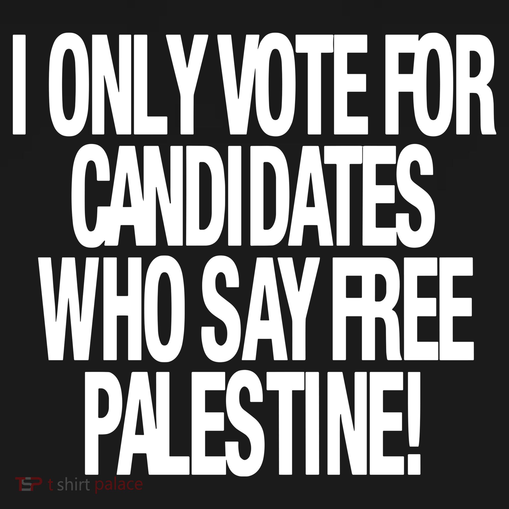 I Only Vote For Candidates Who Say Free Palestine T-Shirt