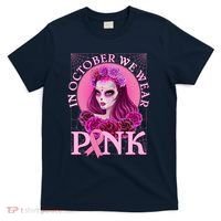 In October We Wear Pink Day Of The Dead Breast Cancer Warrior T-Shirt thumb 0