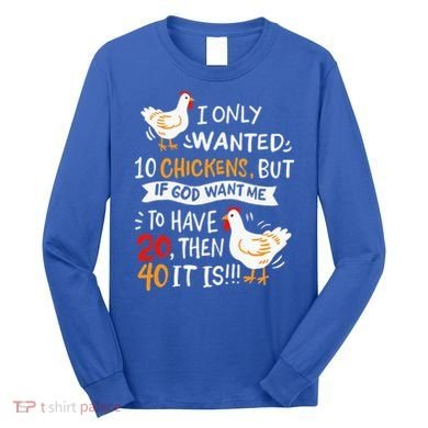I Only Wanted 10 Chickens Crazy Chicken Farmer Long Sleeve Shirt