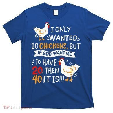I Only Wanted 10 Chickens Crazy Chicken Farmer T-Shirt