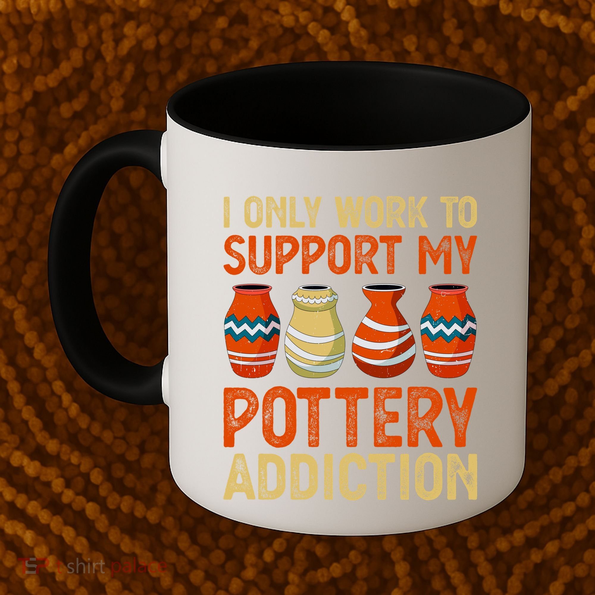 I Only Work To Support My Pottery Addiction Coffee Mug