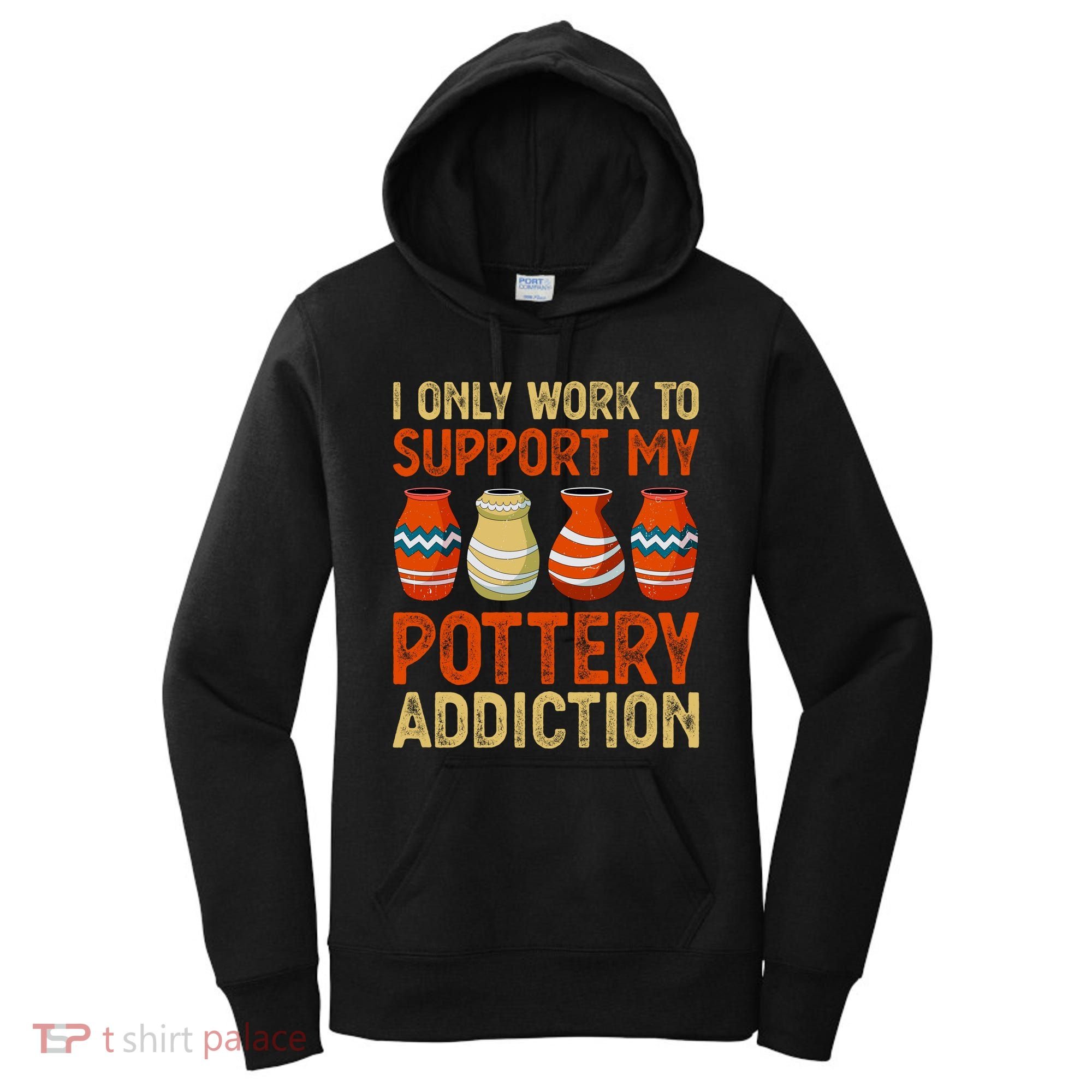 I Only Work To Support My Pottery Addiction Women's Hoodie