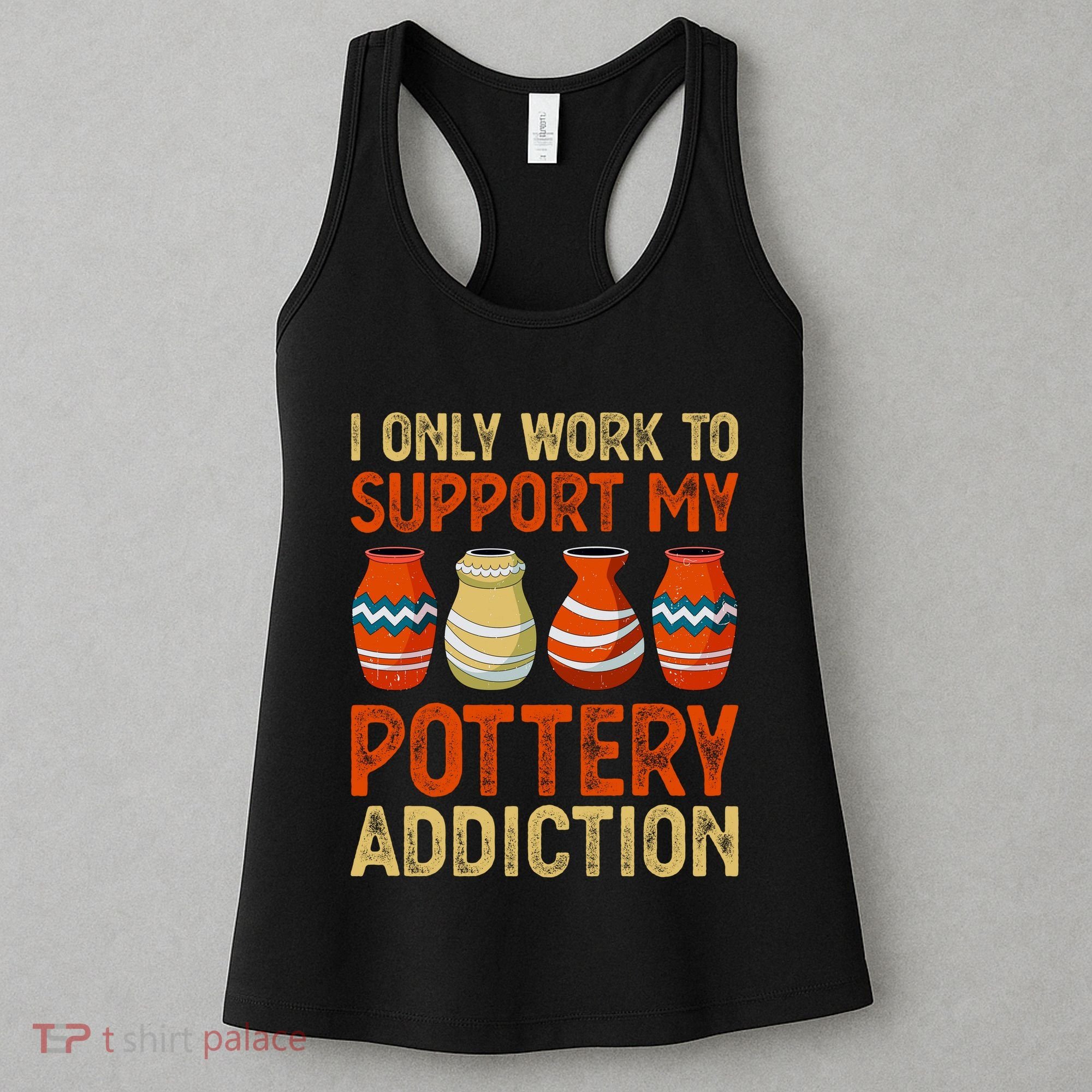 I Only Work To Support My Pottery Addiction Women's Tank Top