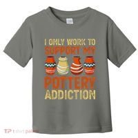 I Only Work To Support My Pottery Addiction Toddler T-Shirt thumb 0