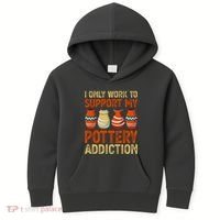 I Only Work To Support My Pottery Addiction Kids Hoodie thumb 0