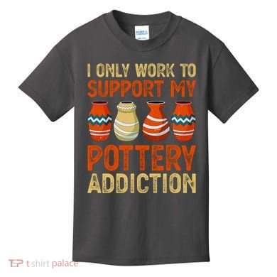 I Only Work To Support My Pottery Addiction Kids T-Shirt