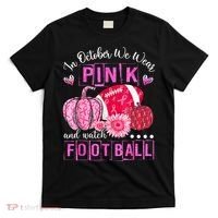 In October We Wear Pink And Watch Football T-Shirt thumb 0