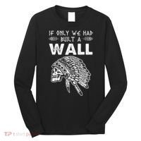 If Only We Had Built A Wall Anti Trump Protest Gift Long Sleeve Shirt thumb 0