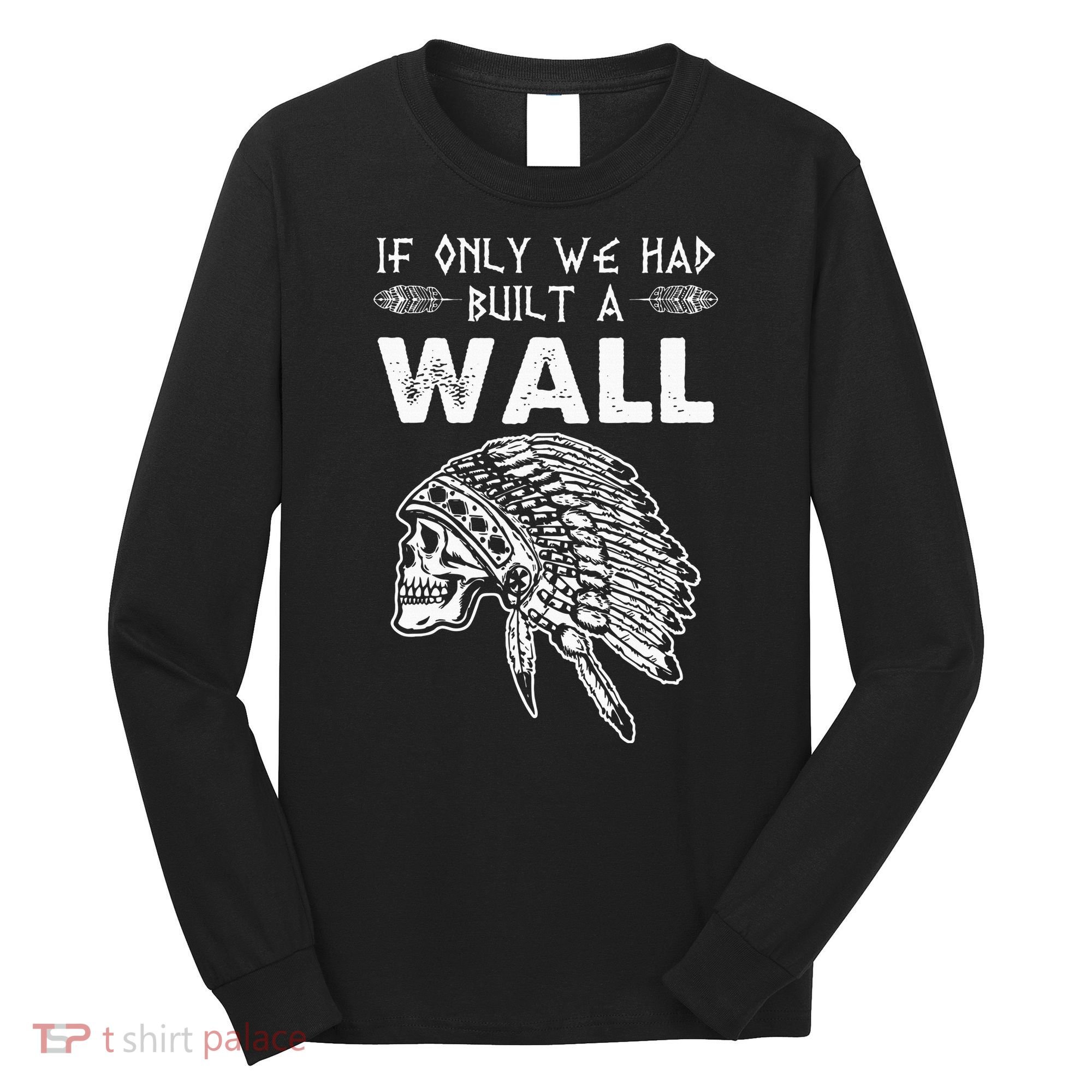 If Only We Had Built A Wall Anti Trump Protest Gift Long Sleeve Shirt