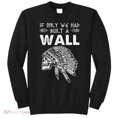 If Only We Had Built A Wall Anti Trump Protest Gift Sweatshirt