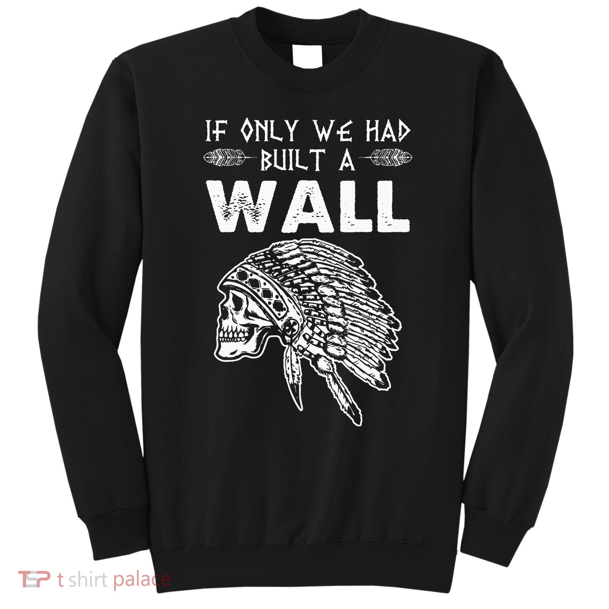 If Only We Had Built A Wall Anti Trump Protest Gift Sweatshirt