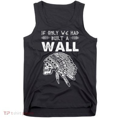 If Only We Had Built A Wall Anti Trump Protest Gift Tank Top