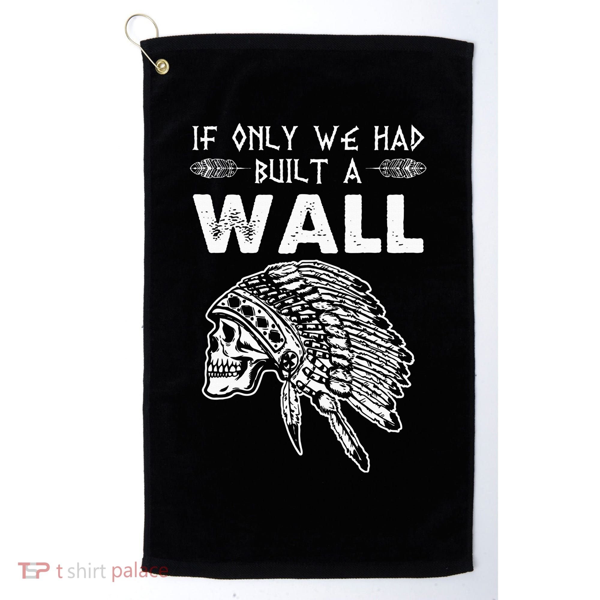 If Only We Had Built A Wall Anti Trump Protest Gift Golf Towel
