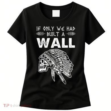 If Only We Had Built A Wall Anti Trump Protest Gift Women's T-Shirt