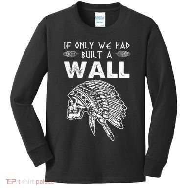 If Only We Had Built A Wall Anti Trump Protest Gift Kids Long Sleeve Shirt
