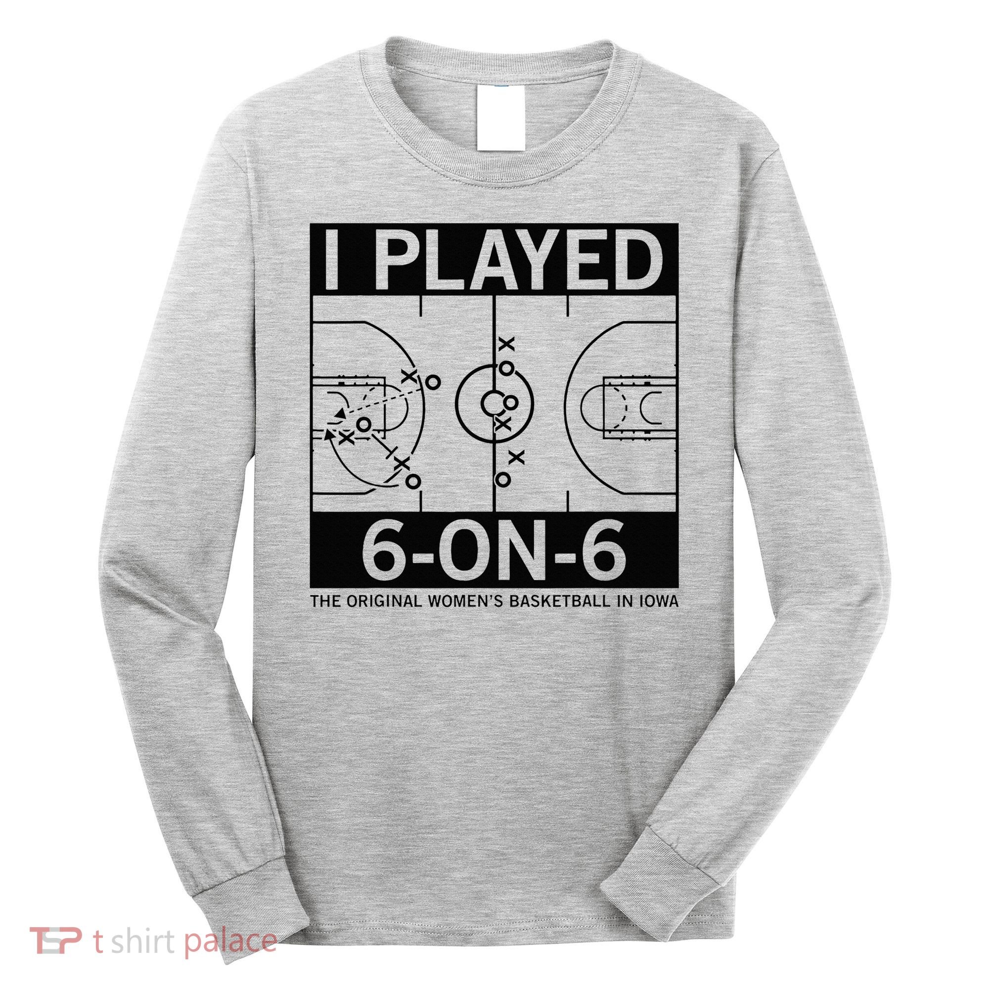 I Played 6 On 6 The Original Basketball In Iowa Long Sleeve Shirt