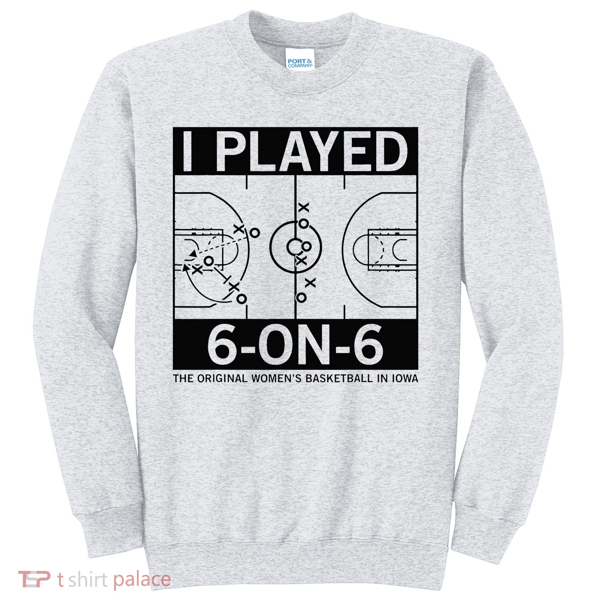 I Played 6 On 6 The Original Basketball In Iowa Sweatshirt