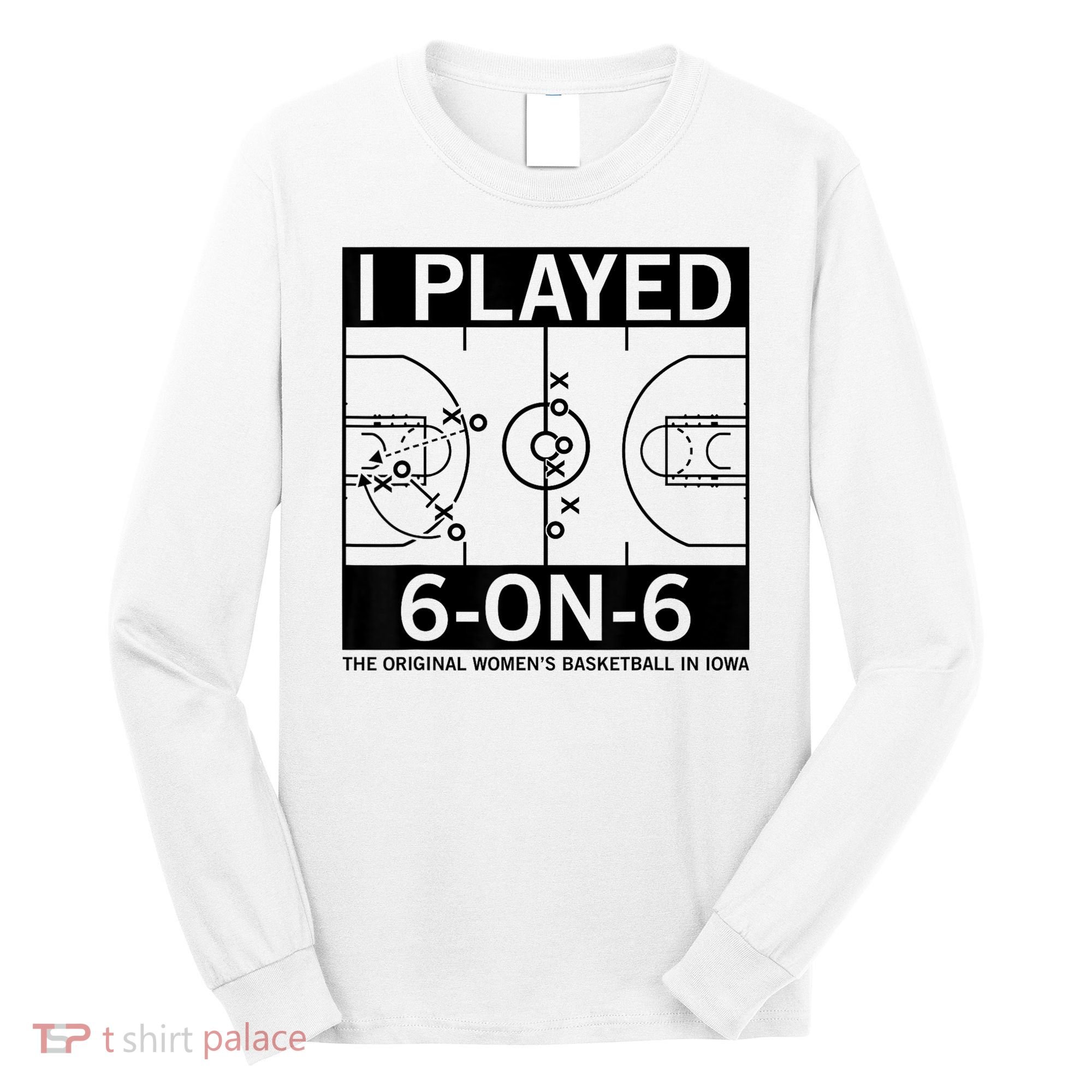 I Played 6 On 6 The Original Basketball In Iowa Long Sleeve Shirt